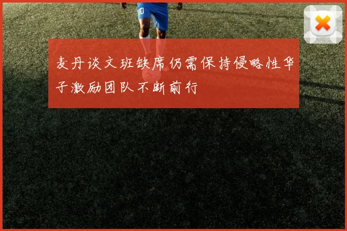 麦丹谈文班缺席仍需保持侵略性华子激励团队不断前行