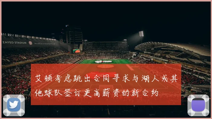 艾顿考虑跳出合同寻求与湖人或其他球队签订更高薪资的新合约